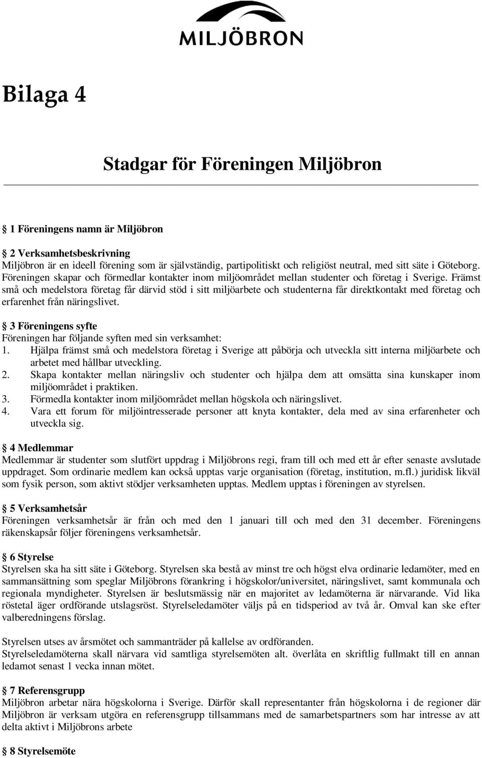 Främst små och medelstora företag får därvid stöd i sitt miljöarbete och studenterna får direktkontakt med företag och erfarenhet från näringslivet.
