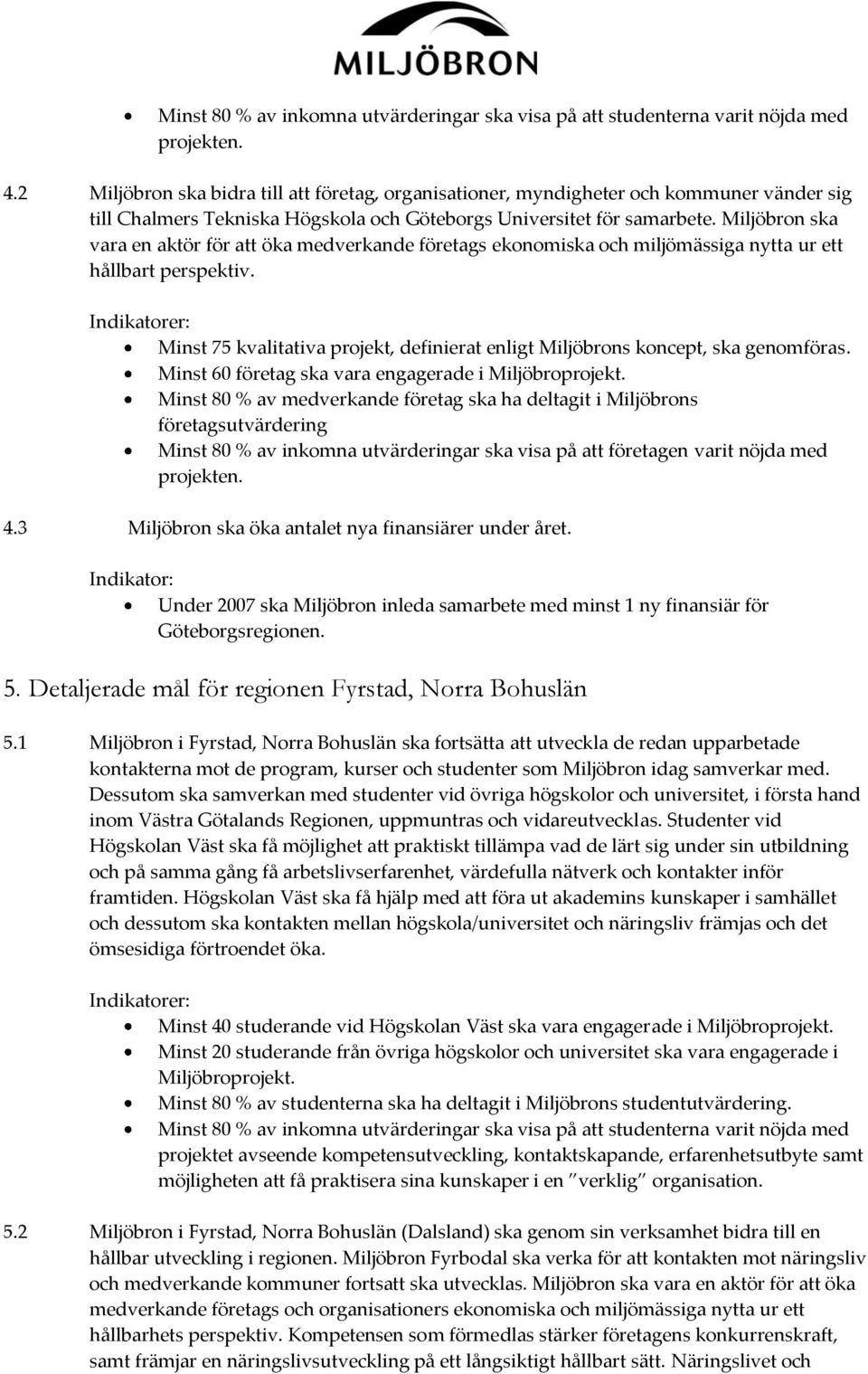 Miljöbron ska vara en aktör för att öka medverkande företags ekonomiska och miljömässiga nytta ur ett hållbart perspektiv.