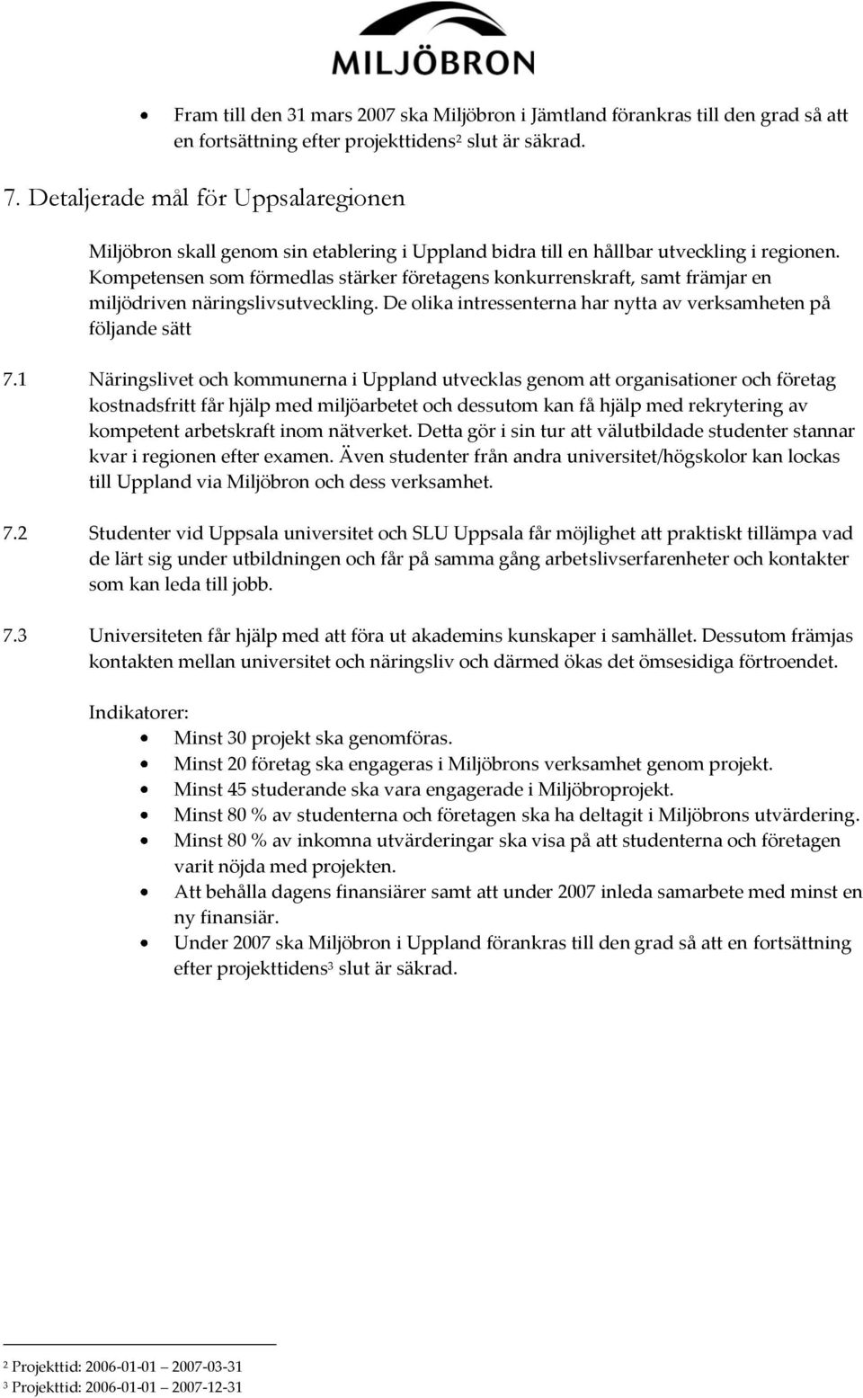 Kompetensen som förmedlas stärker företagens konkurrenskraft, samt främjar en miljödriven näringslivsutveckling. De olika intressenterna har nytta av verksamheten på följande sätt 7.