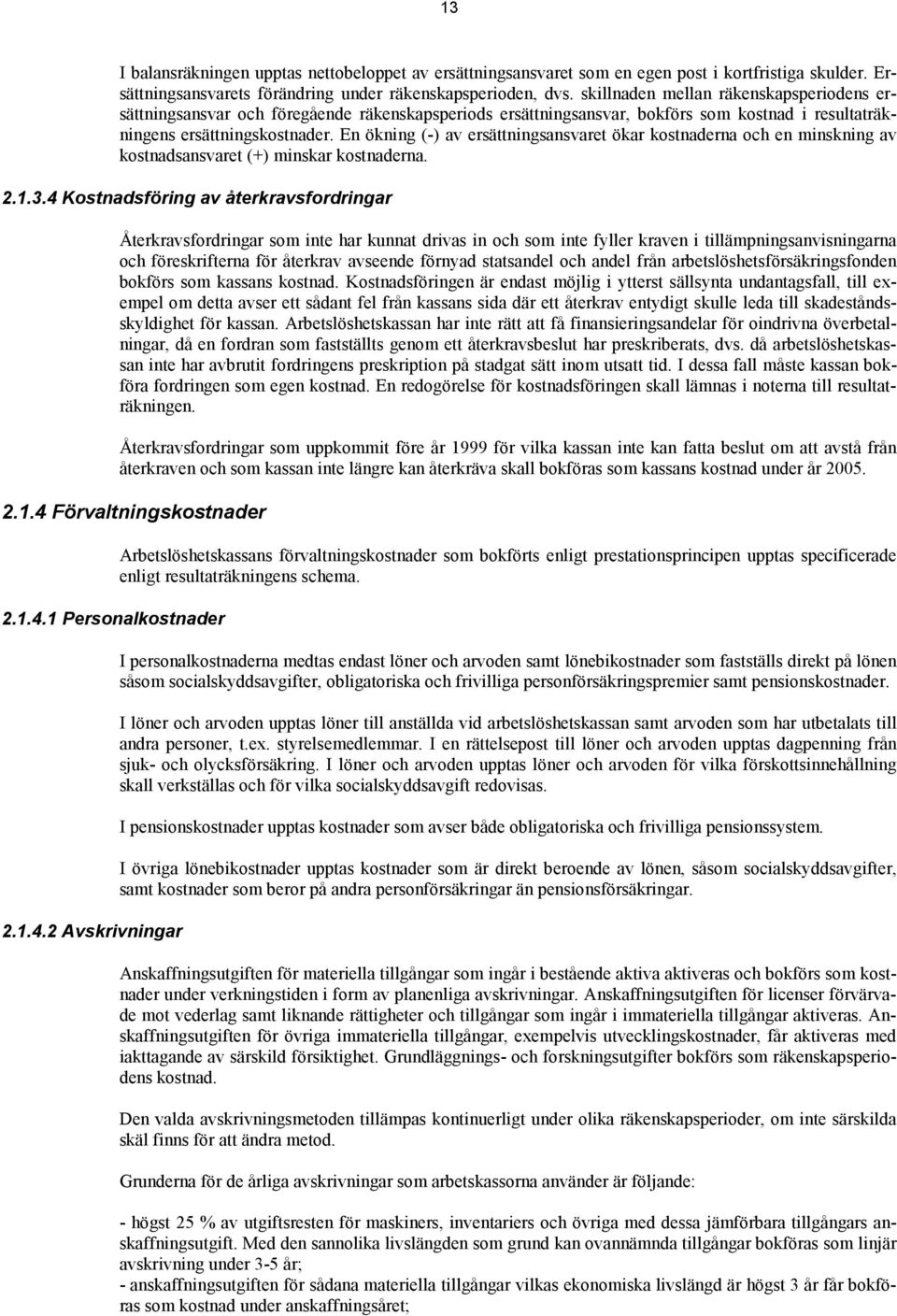 En ökning (-) av ersättningsansvaret ökar kostnaderna och en minskning av kostnadsansvaret (+) minskar kostnaderna. 2.1.3.