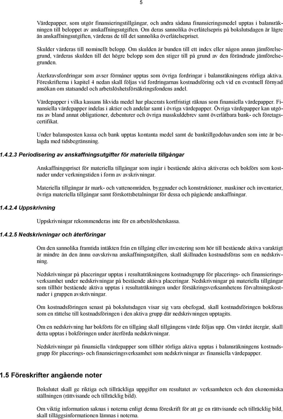 Om skulden är bunden till ett index eller någon annan jämförelsegrund, värderas skulden till det högre belopp som den stiger till på grund av den förändrade jämförelsegrunden.