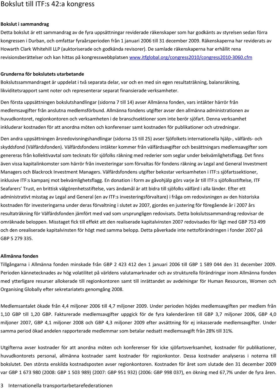 De samlade räkenskaperna har erhållit rena revisionsberättelser och kan hittas på kongresswebbplatsen www.itfglobal.org/congress2010/congress2010 3060.