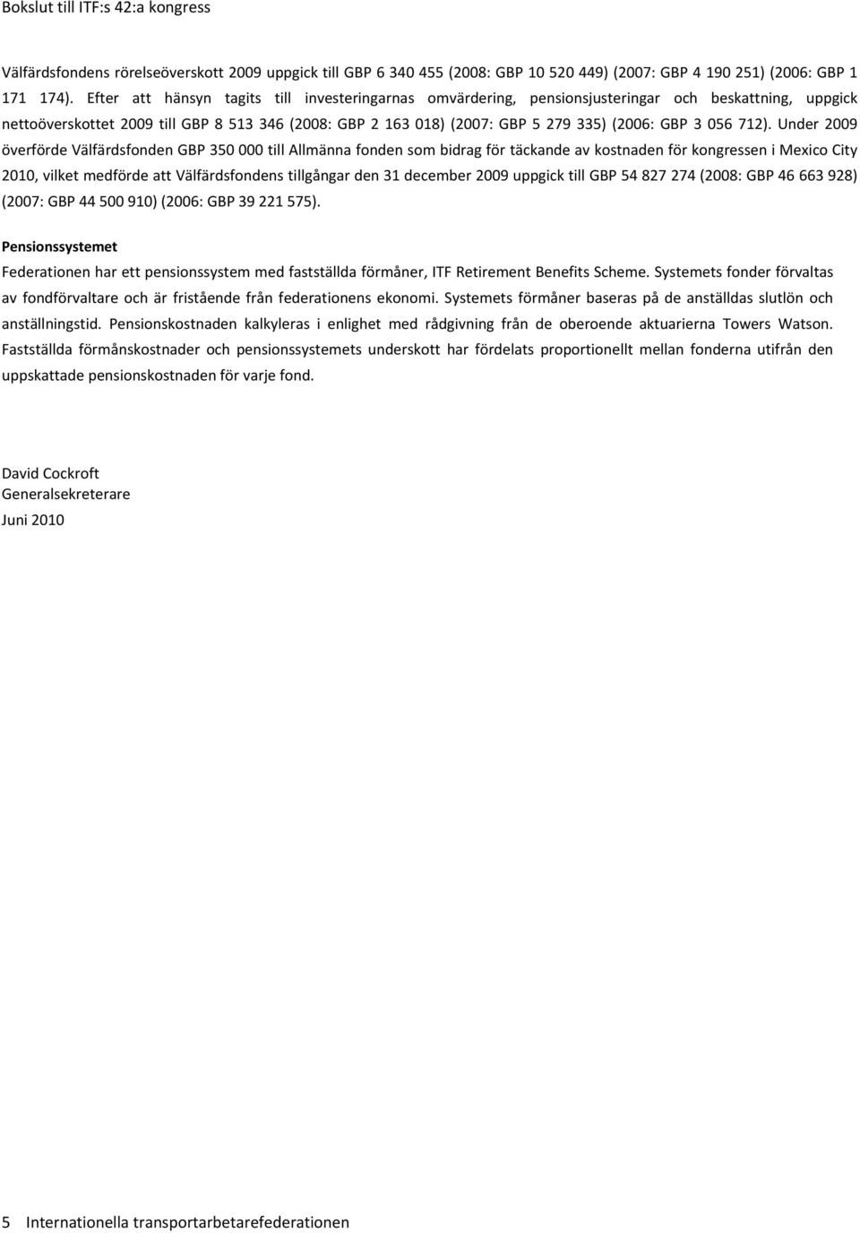 Under överförde Välfärdsfonden GBP 350 000 till Allmänna fonden som bidrag för täckande av kostnaden för kongressen i Mexico City 2010, vilket medförde att Välfärdsfondens tillgångar den 31 uppgick