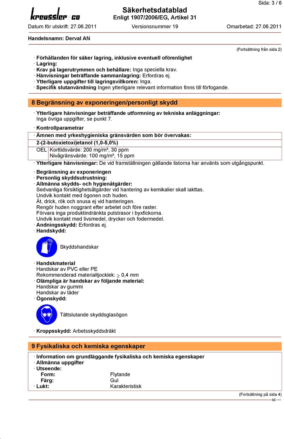 (Fortsättning från sida 2) 8 Begränsning av exponeringen/personligt skydd Ytterligare hänvisningar beträffande utformning av tekniska anläggningar: Inga övriga uppgifter, se punkt 7.