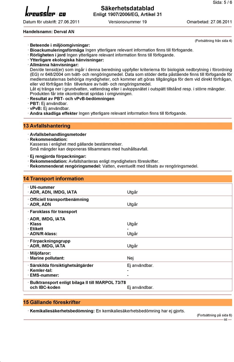 Ytterligare ekologiska hänvisningar: Allmänna hänvisningar: Den/de tensid(er) som ingår i denna beredning uppfyller kriterierna för biologisk nedbrytning i förordning (EG) nr 648/2004 om tvätt- och