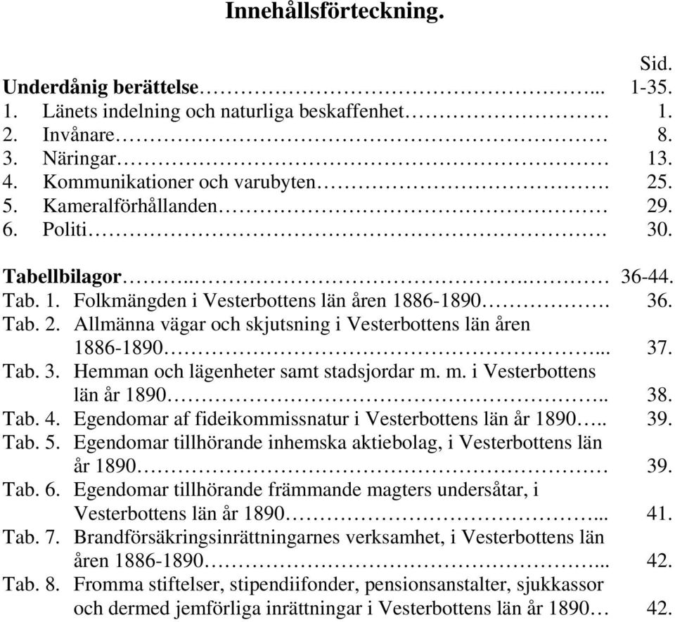 Tab. 3. Hemman och lägenheter samt stadsjordar m. m. i Vesterbottens län år 1890.. 38. Tab. 4. Egendomar af fideikommissnatur i Vesterbottens län år 1890.. 39. Tab. 5.