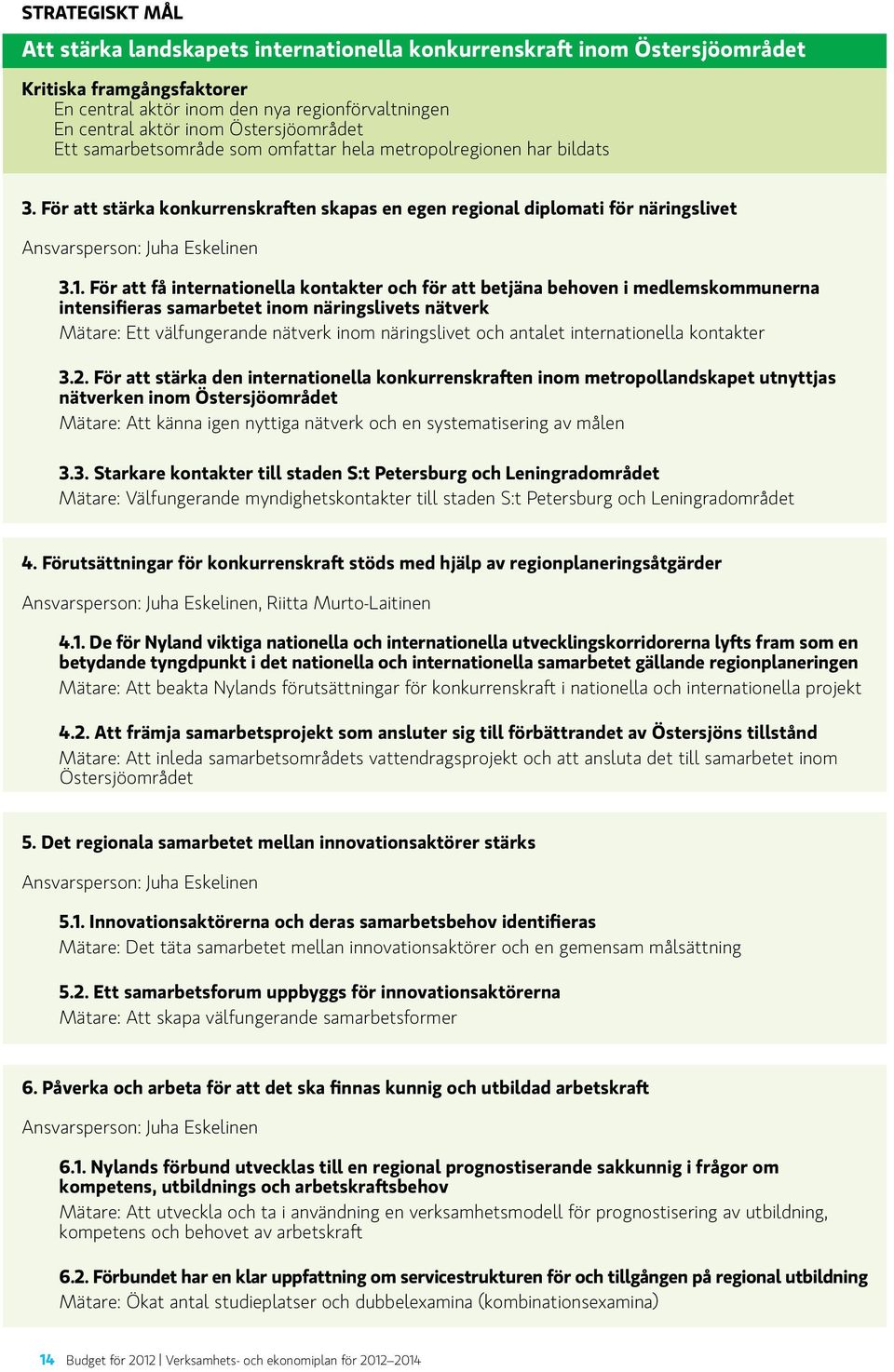 För att stärka konkurrenskraften skapas en egen regional diplomati för näringslivet Ansvarsperson: Juha Eskelinen 3.1.