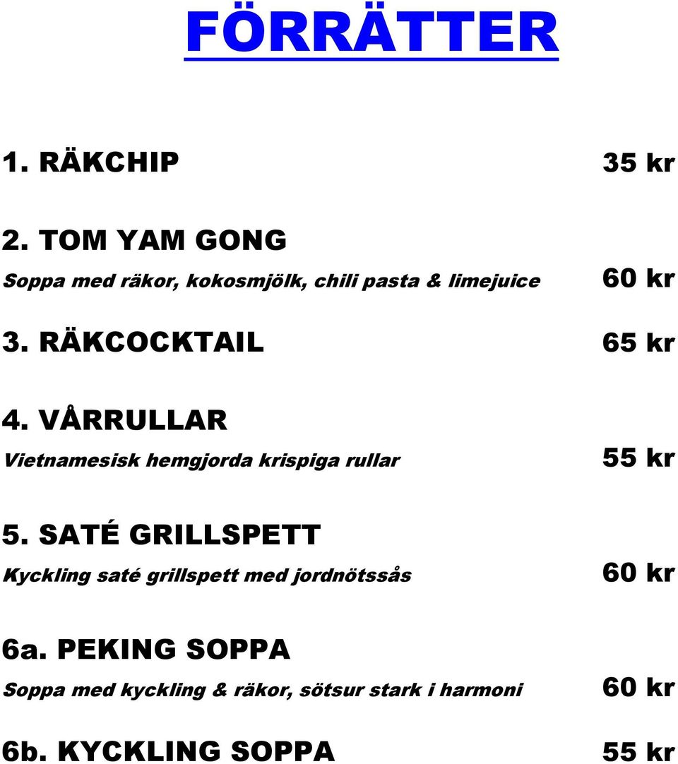 RÄKCOCKTAIL 65 kr 4. VÅRRULLAR Vietnamesisk hemgjorda krispiga rullar 55 kr 5.