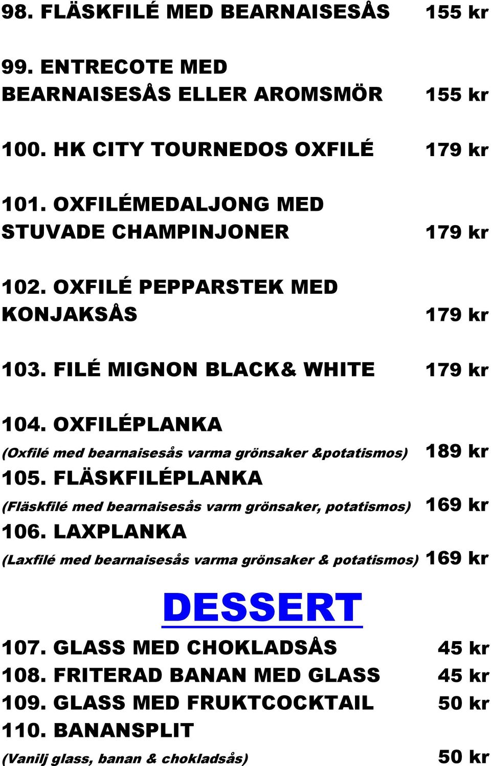 OXFILÉPLANKA (Oxfilé med bearnaisesås varma grönsaker &potatismos) 105. FLÄSKFILÉPLANKA (Fläskfilé med bearnaisesås varm grönsaker, potatismos) 106.