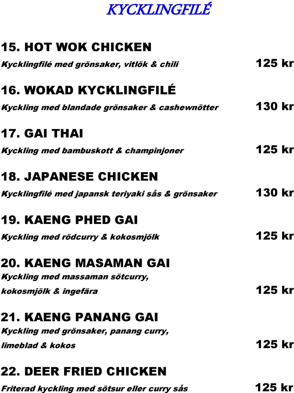 JAPANESE CHICKEN Kycklingfilé med japansk teriyaki sås & grönsaker 19. KAENG PHED GAI Kyckling med rödcurry & kokosmjölk 20.