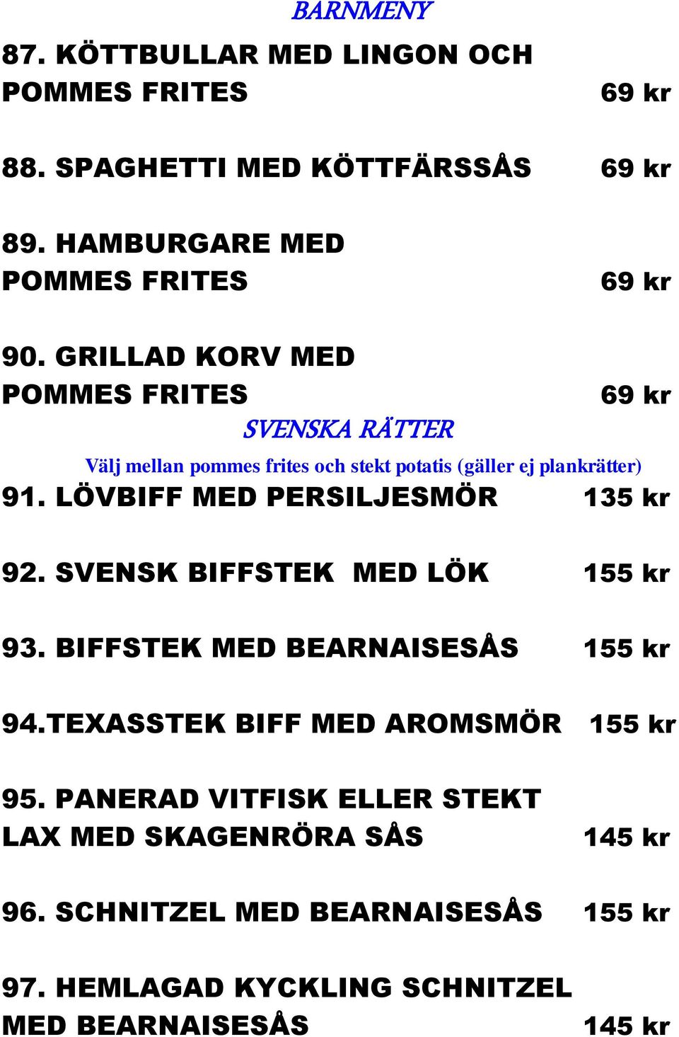 LÖVBIFF MED PERSILJESMÖR 135 kr 92. SVENSK BIFFSTEK MED LÖK 155 kr 93. BIFFSTEK MED BEARNAISESÅS 155 kr 94.