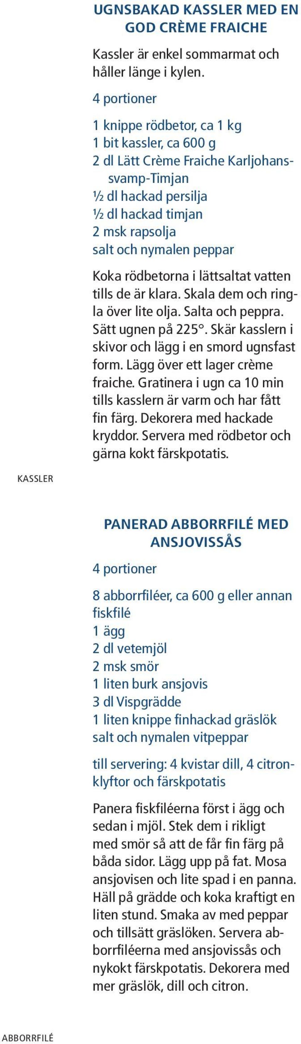 lättsaltat vatten tills de är klara. Skala dem och ringla över lite olja. Salta och peppra. Sätt ugnen på 225. Skär kasslern i skivor och lägg i en smord ugnsfast form.