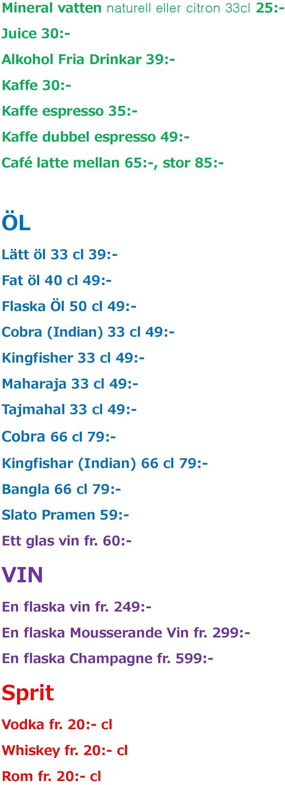 Maharaja 33 cl 49:- Tajmahal 33 cl 49:- Cobra 66 cl 79:- Kingfishar (Indian) 66 cl 79:- Bangla 66 cl 79:- Slato Pramen 59:- Ett glas vin fr.