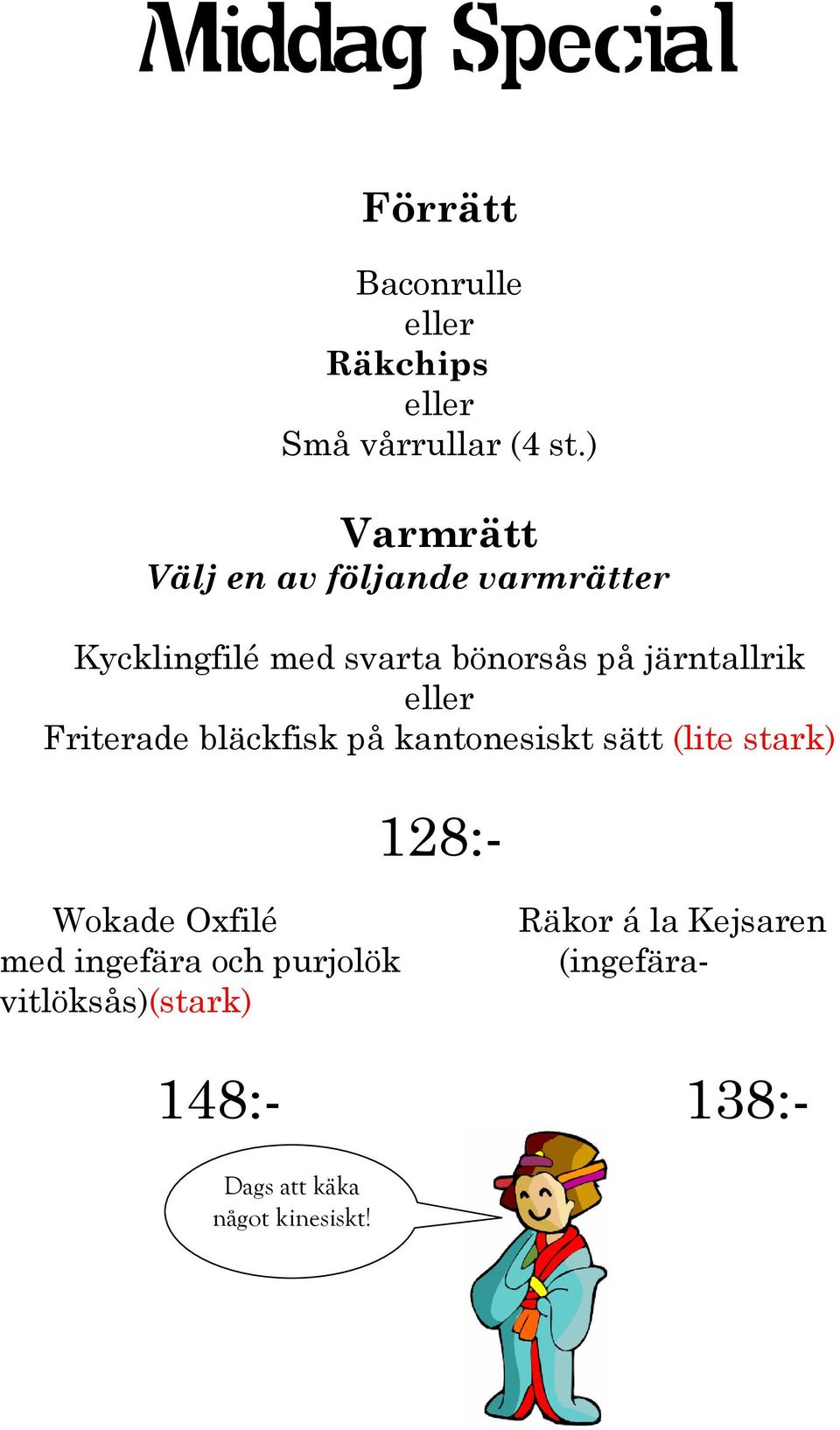 eller Friterade bläckfisk på kantonesiskt sätt (lite stark) 128:- Räkor á la Kejsaren