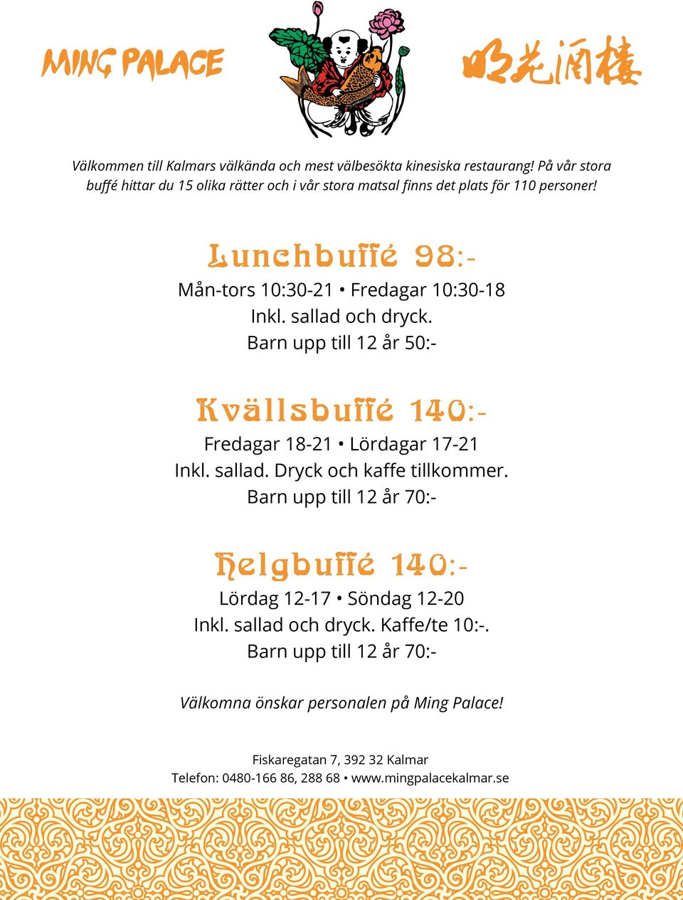 Lunchbuffé 98:- Mån-tors 10:30-21 Fredagar 10:30-18 Inkl. sallad och dryck. Barn upp till 12 år 50:- Kvällsbuffé 140:- Fredagar 18-21 Lördagar 17-21 Inkl.