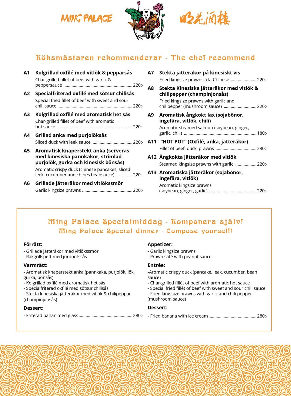 .. 220:- Kolgrillad oxfilé med aromatisk het sås Char-grilled fillet of beef with aromatic hot sauce... 220:- Grillad anka med purjolöksås Sliced duck with leek sauce.
