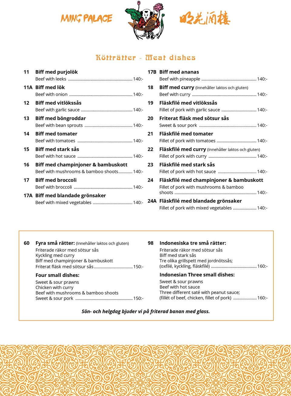 .. 140:- 16 Biff med champinjoner & bambuskott Beef with mushrooms & bamboo shoots... 140:- 17 Biff med broccoli Beef with broccoli... 140:- 17A Biff med blandade grönsaker Beef with mixed vegetables.