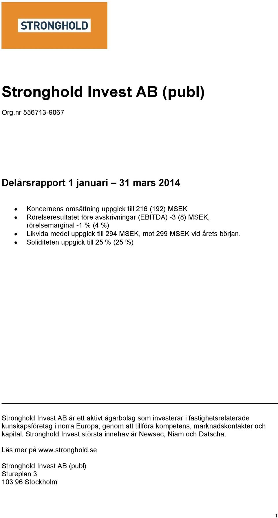 rörelsemarginal -1 % (4 %) Likvida medel uppgick till 294 MSEK, mot 299 MSEK vid årets början.