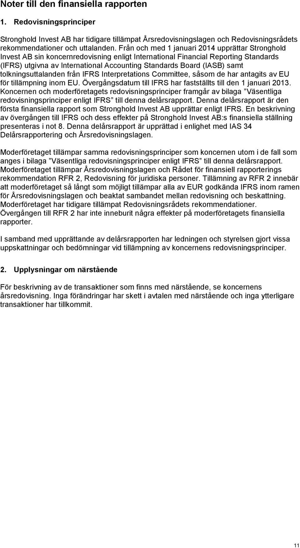 samt tolkningsuttalanden från IFRS Interpretations Committee, såsom de har antagits av EU för tillämpning inom EU. Övergångsdatum till IFRS har fastställts till den 1 januari 2013.