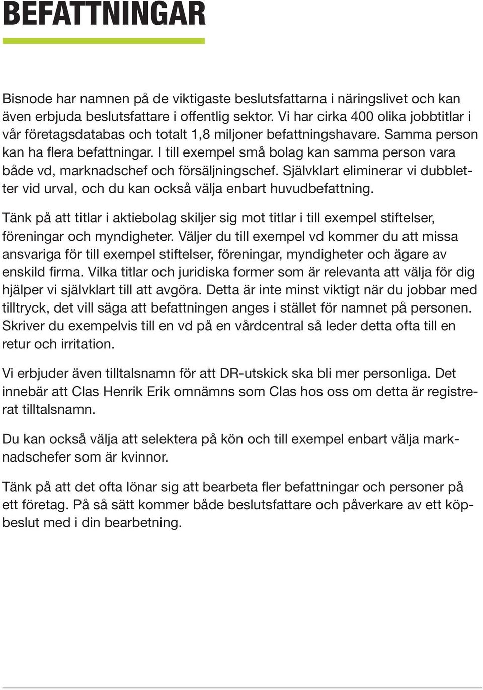 I till exempel små bolag kan samma person vara både vd, marknadschef och försäljningschef. Självklart eliminerar vi dubbletter vid urval, och du kan också välja enbart huvudbefattning.