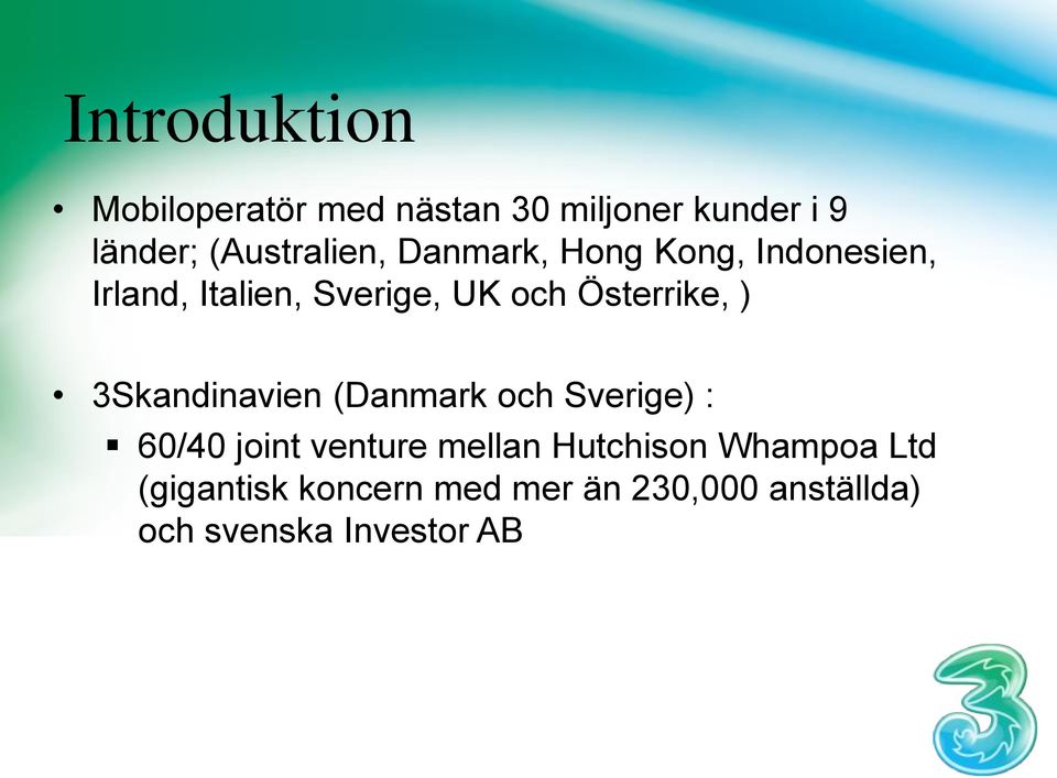 Österrike, ) 3Skandinavien (Danmark och Sverige) : 60/40 joint venture mellan