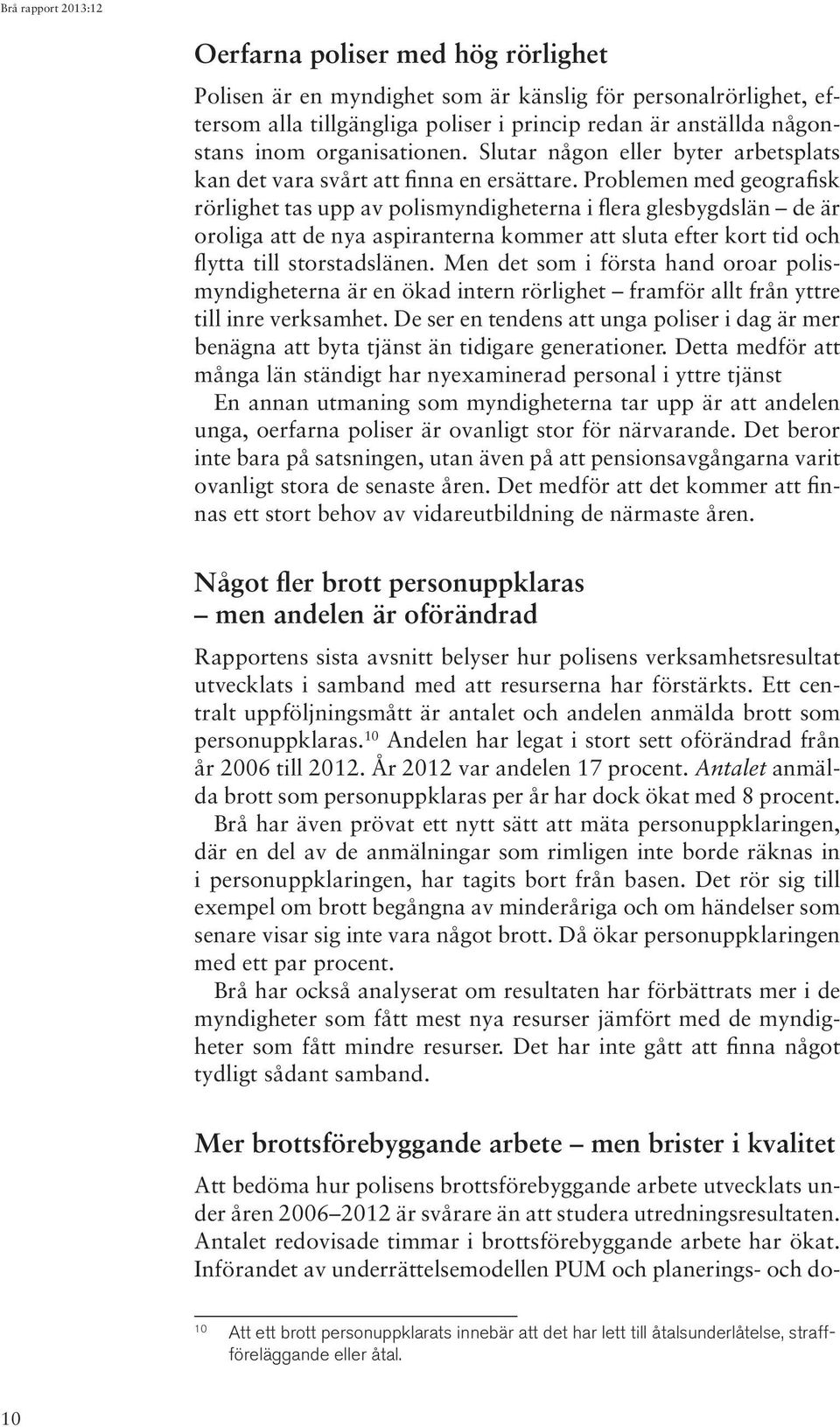 Problemen med geografisk rörlighet tas upp av polismyndig heterna i flera glesbygdslän de är oroliga att de nya aspiranterna kommer att sluta efter kort tid och flytta till storstadslänen.