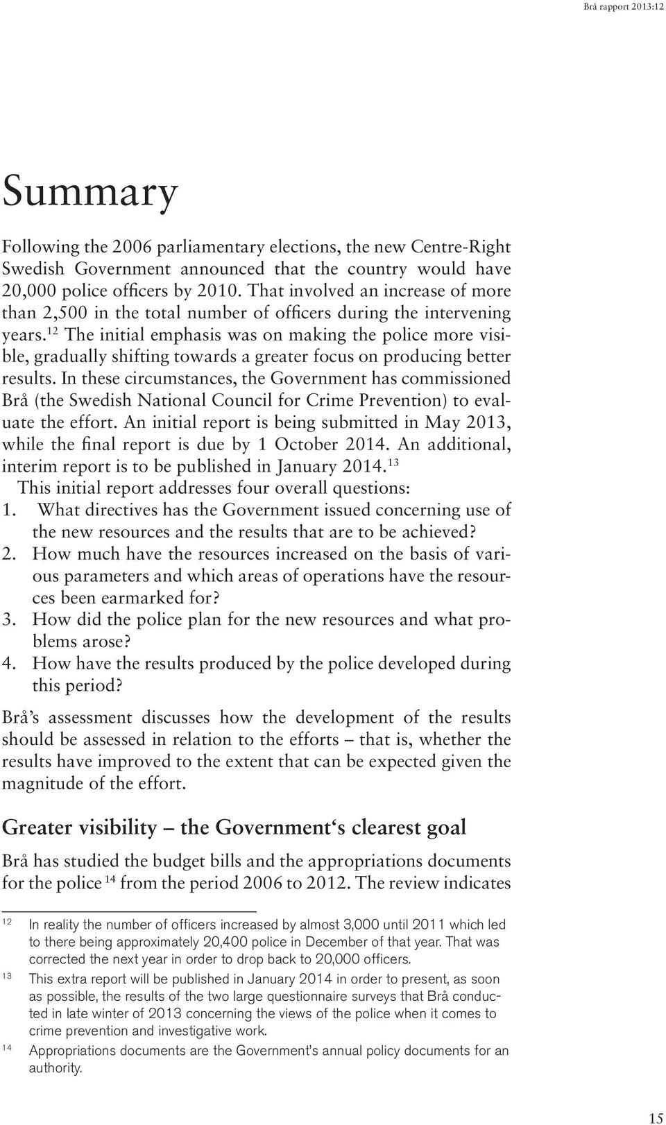 12 The initial emphasis was on making the police more visible, gradually shifting towards a greater focus on producing better results.