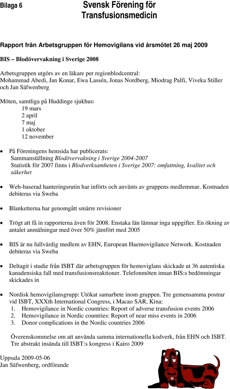 november På Föreningens hemsida har publicerats: Sammanställning Blodövervakning i Sverige 2004-2007 Statistik för 2007 finns i Blodverksamheten i Sverige 2007: omfattning, kvalitet och säkerhet