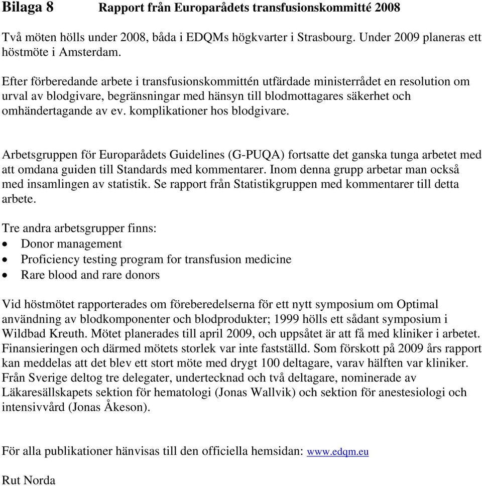 komplikationer hos blodgivare. Arbetsgruppen för Europarådets Guidelines (G-PUQA) fortsatte det ganska tunga arbetet med att omdana guiden till Standards med kommentarer.