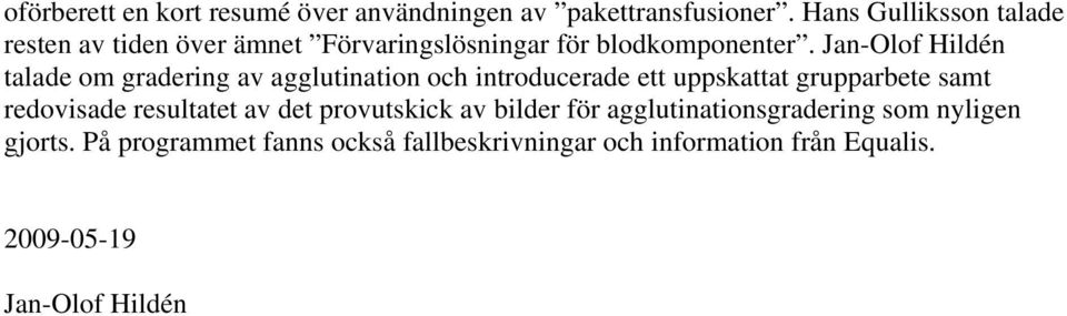 Jan-Olof Hildén talade om gradering av agglutination och introducerade ett uppskattat grupparbete samt redovisade