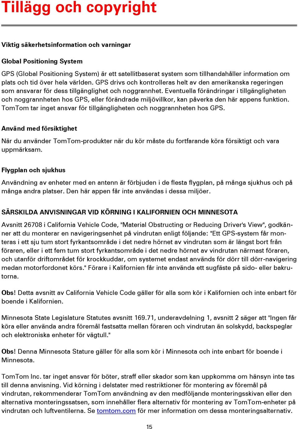 Eventuella förändringar i tillgängligheten och noggrannheten hos GPS, eller förändrade miljövillkor, kan påverka den här appens funktion.