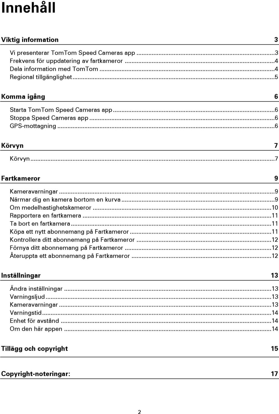 .. 9 Om medelhastighetskameror... 10 Rapportera en fartkamera... 11 Ta bort en fartkamera... 11 Köpa ett nytt abonnemang på Fartkameror... 11 Kontrollera ditt abonnemang på Fartkameror.