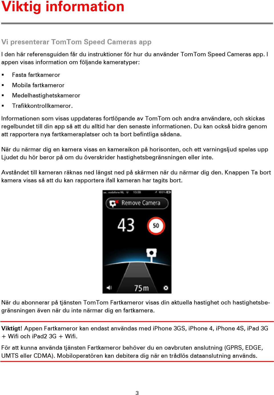 Informationen som visas uppdateras fortlöpande av TomTom och andra användare, och skickas regelbundet till din app så att du alltid har den senaste informationen.