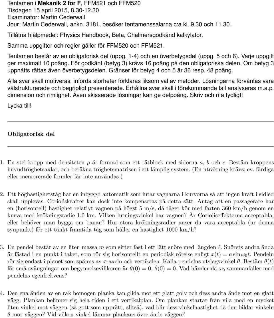 För godkänt (betyg 3) krävs 16 poäng på den obigatoriska deen. Om betyg 3 uppnåtts rättas även överbetygsdeen. Gränser för betyg 4 och 5 är 36 resp. 48 poäng.