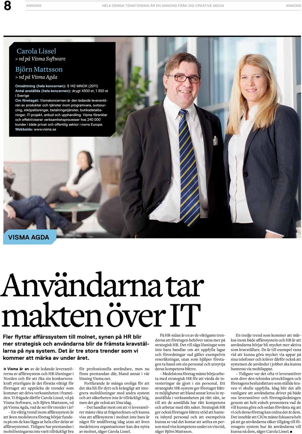 butiksdatalösningar, IT-projekt, anbud och upphandling. Visma förenklar och effektiviserar verksamhetsprocesser hos 240 000 kunder i både privat och offentlig sektor i norra Europa. Webbsida: www.