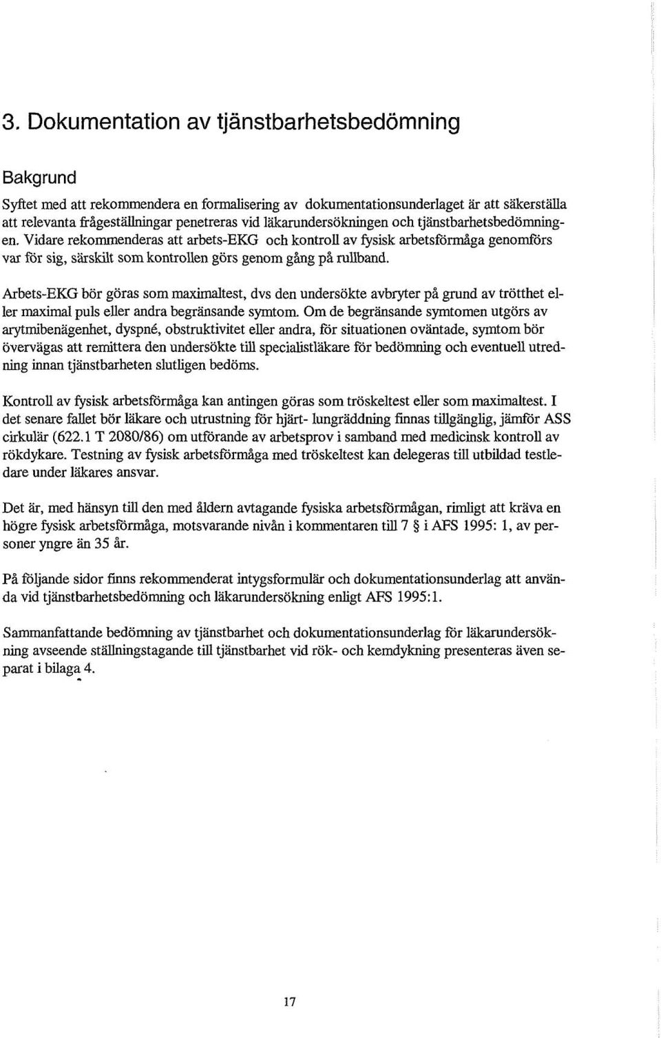 Arbets-EKG bör göras som maximaltest, dvs den undersökte avbryter på grund av trötthet eller m a d puls eller andra begränsande symtom m de begränsande symtomen utgörs av arytmibenagenhet, dyspné,