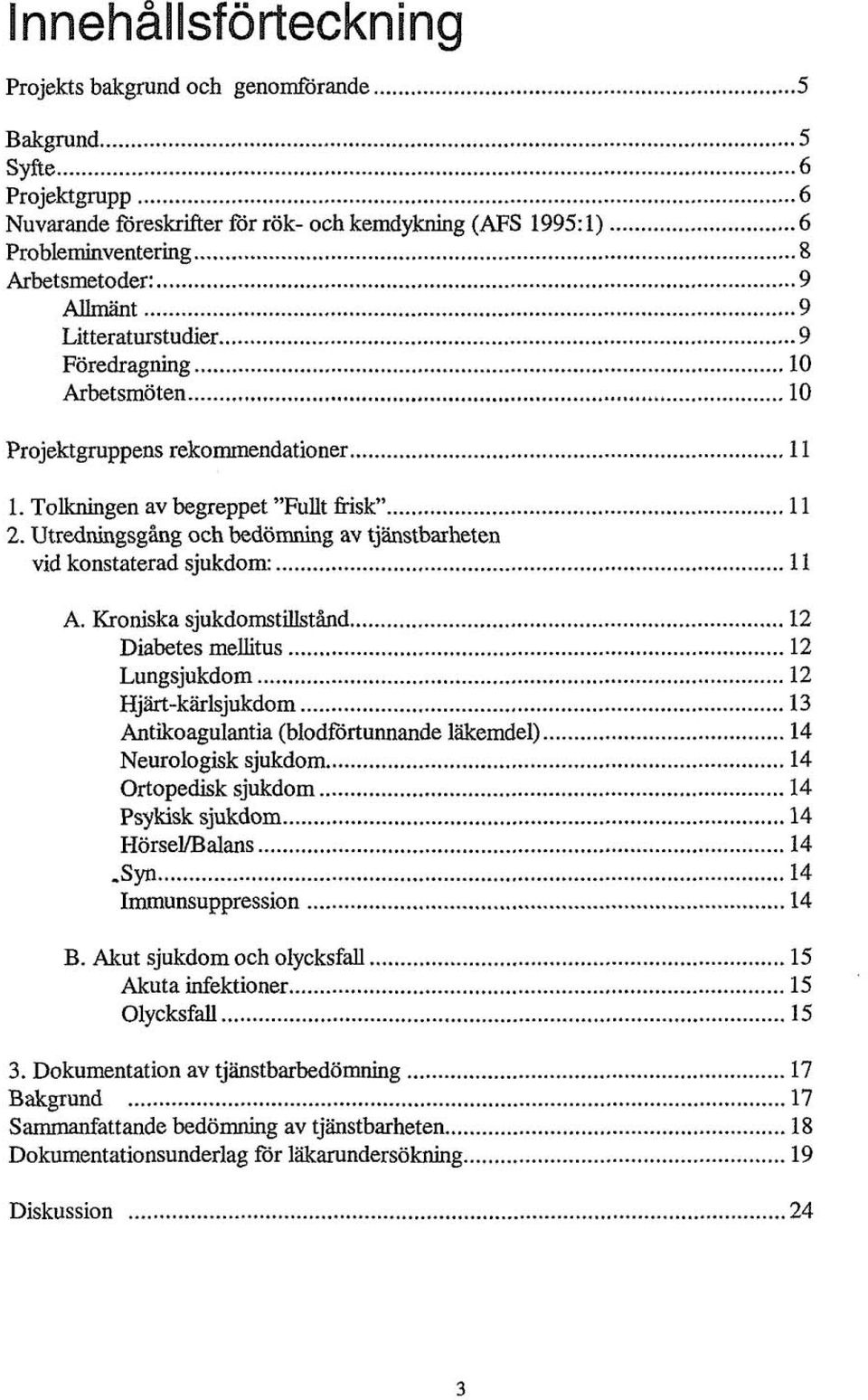 Utredningsgång och bedömning av tjanstbarheten vid konstaterad sjukdom:... 11 A. Kroniska sjukdomstillstånd... 12 Diabetes mellitus... 12 Lungsjukdom... 12 Hjärt-kärlsjukdom.