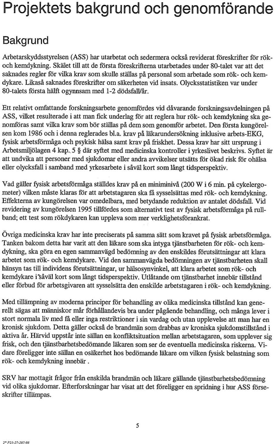 Likaså saknades föreskrifter om säkerheten vid insats. lycksstatistiken var under 80-talets första hälft ogynnsam med 1-2 dödsfalllår.