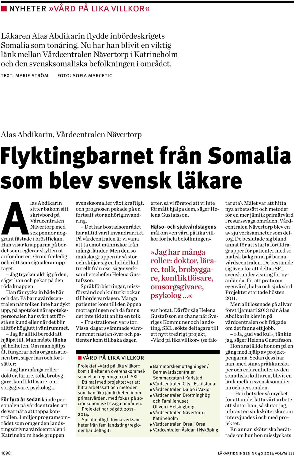 text: marie ström foto: sofia marcetic Alas Abdikarin, Vårdcentralen Nävertorp Flyktingbarnet från Somalia som blev svensk läkare Alas Abdikarin sitter bakom sitt skrivbord på Vårdcentralen Nävertorp