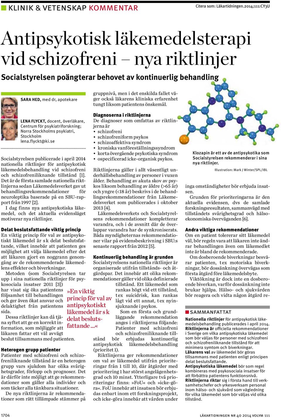 fallet väger också läkarens kliniska erfarenhet tungt liksom patientens önskemål. LENA FLYCKT, docent, överläkare, Centrum för psykiatriforskning; Norra Stockholms psykiatri, Stockholm lena.flyckt@ki.