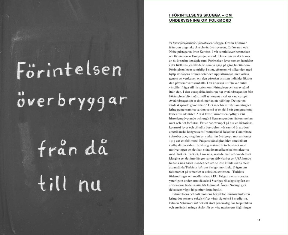 Förintelsen lever som en händelse i det förflutna, en händelse som vi gång på gång berättar om.