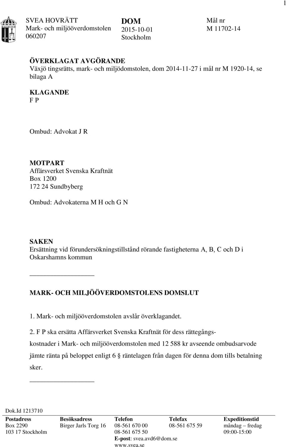 fastigheterna A, B, C och D i Oskarshamns kommun MARK- OCH MILJÖÖVERDOMSTOLENS DOMSLUT 1. Mark- och miljööverdomstolen avslår överklagandet. 2.