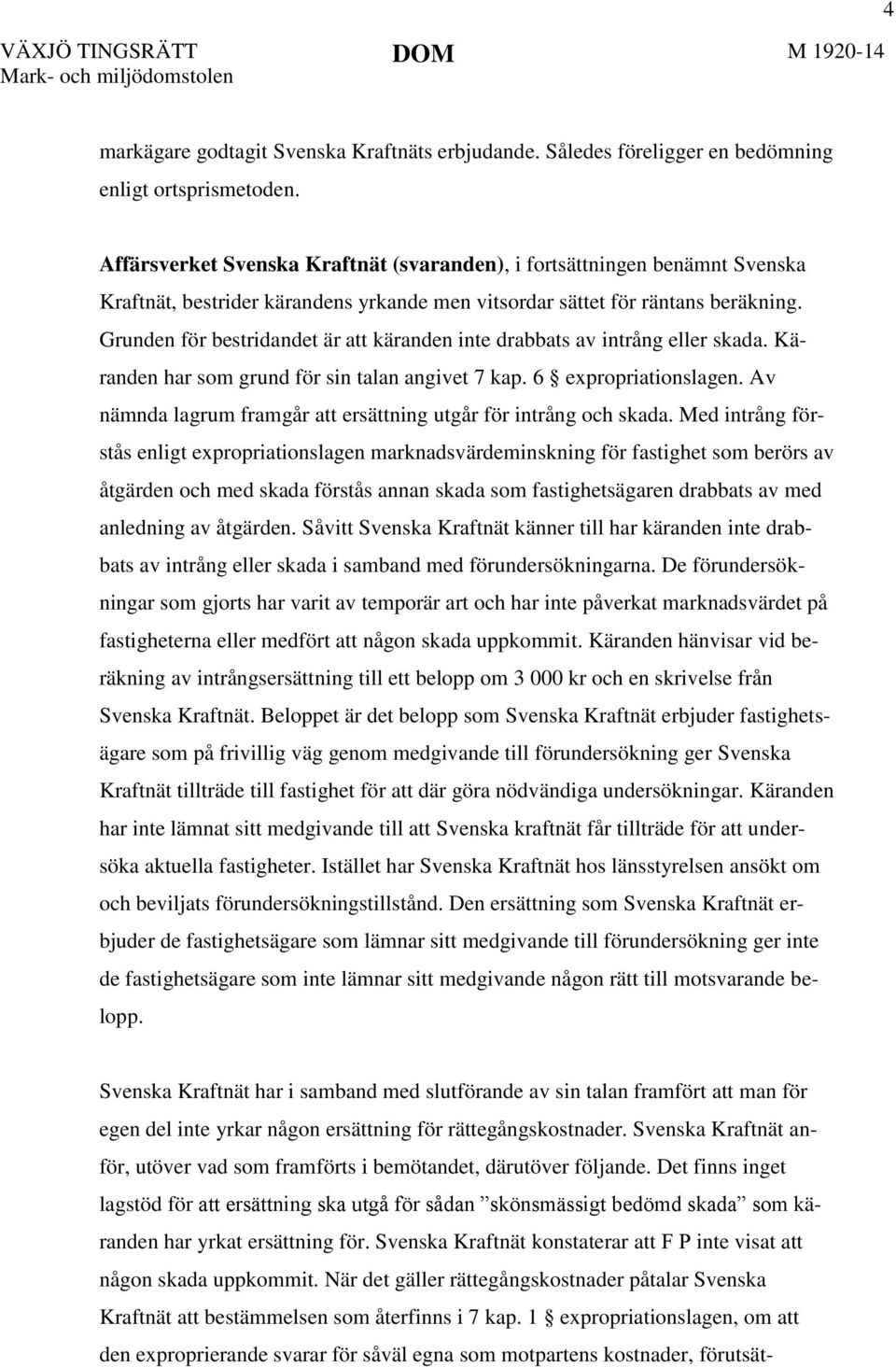 Grunden för bestridandet är att käranden inte drabbats av intrång eller skada. Käranden har som grund för sin talan angivet 7 kap. 6 expropriationslagen.