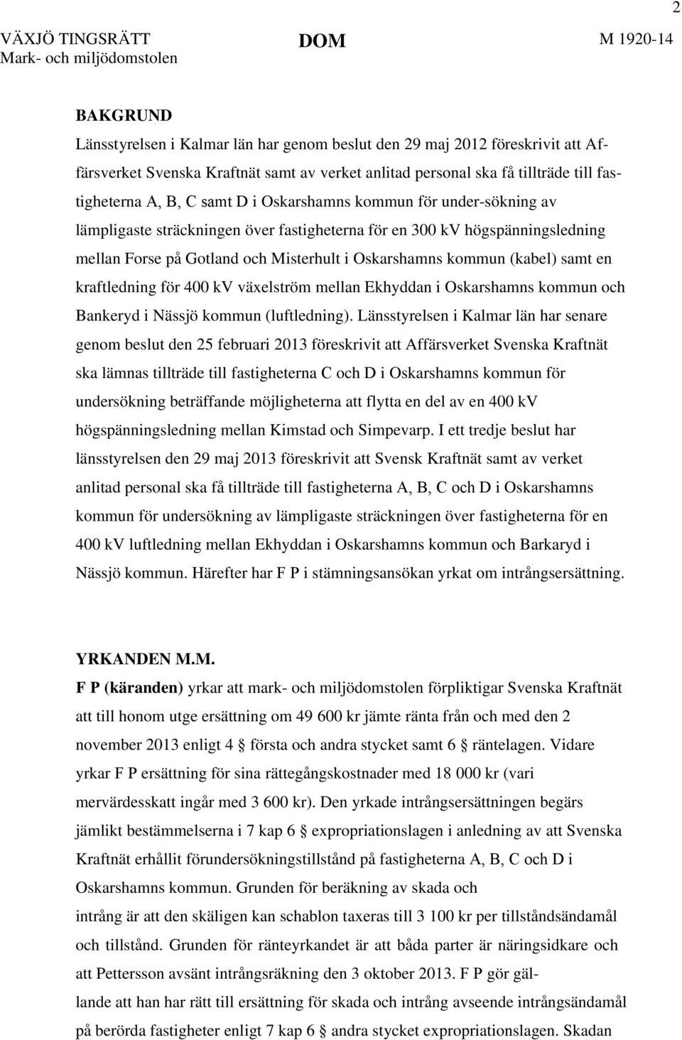Gotland och Misterhult i Oskarshamns kommun (kabel) samt en kraftledning för 400 kv växelström mellan Ekhyddan i Oskarshamns kommun och Bankeryd i Nässjö kommun (luftledning).