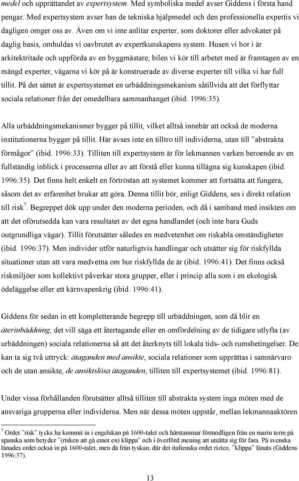 Även om vi inte anlitar experter, som doktorer eller advokater på daglig basis, omhuldas vi oavbrutet av expertkunskapens system.