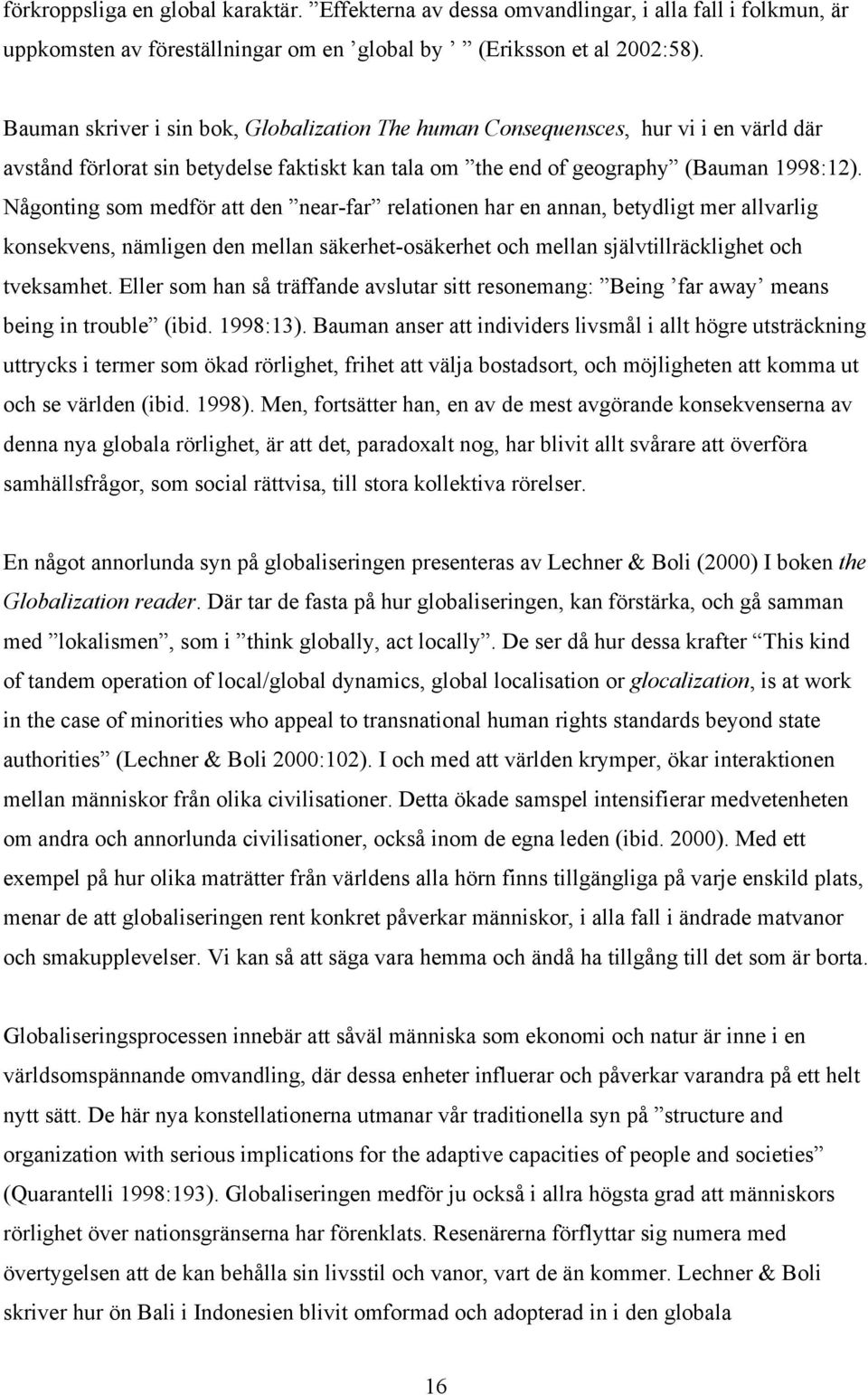 Någonting som medför att den near-far relationen har en annan, betydligt mer allvarlig konsekvens, nämligen den mellan säkerhet-osäkerhet och mellan självtillräcklighet och tveksamhet.