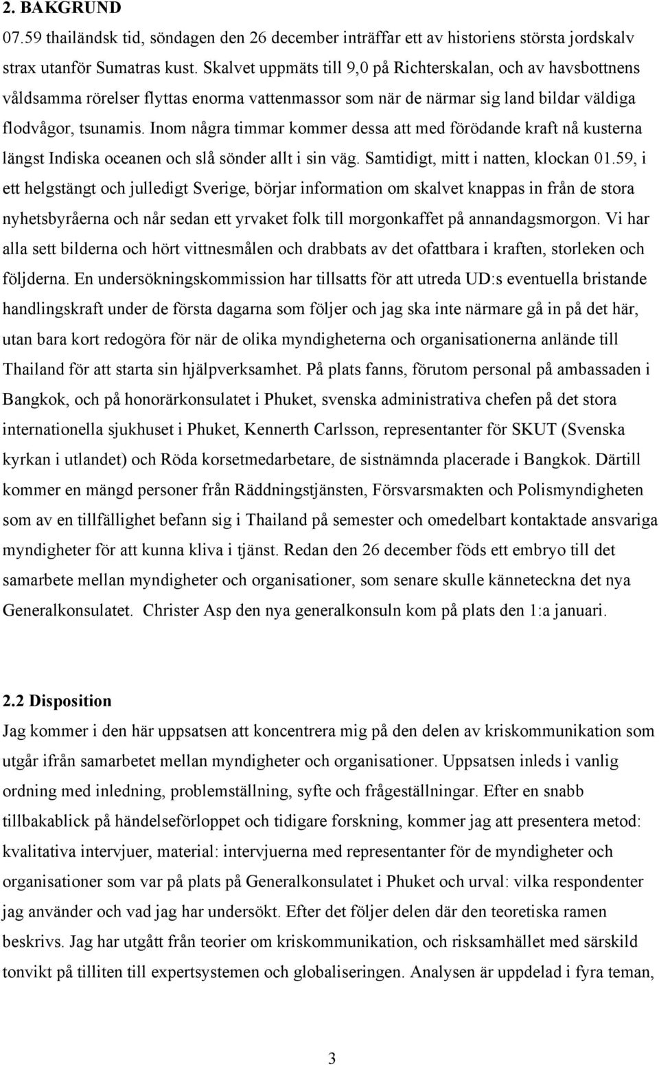 Inom några timmar kommer dessa att med förödande kraft nå kusterna längst Indiska oceanen och slå sönder allt i sin väg. Samtidigt, mitt i natten, klockan 01.