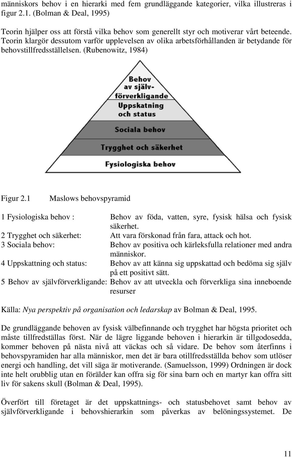 Teorin klargör dessutom varför upplevelsen av olika arbetsförhållanden är betydande för behovstillfredsställelsen. (Rubenowitz, 1984) Figur 2.