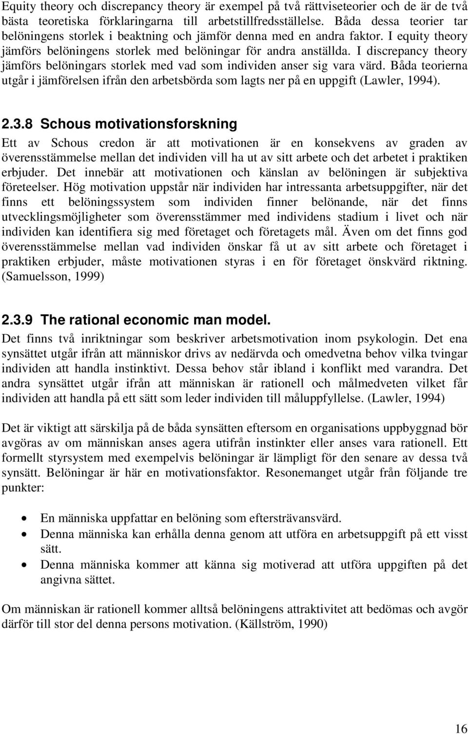 I discrepancy theory jämförs belöningars storlek med vad som individen anser sig vara värd. Båda teorierna utgår i jämförelsen ifrån den arbetsbörda som lagts ner på en uppgift (Lawler, 1994). 2.3.