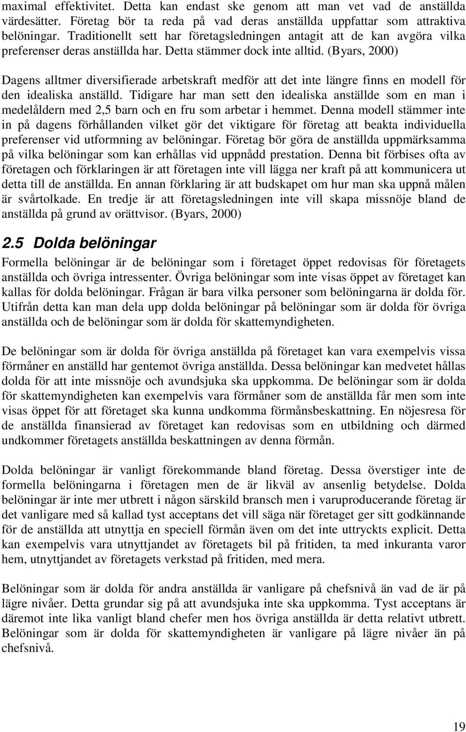 (Byars, 2000) Dagens alltmer diversifierade arbetskraft medför att det inte längre finns en modell för den idealiska anställd.